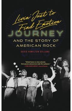 Coperta cărții 'Livin' Just to Find Emotion: Journey and the Story of American Rock - David Hamilton Golland'