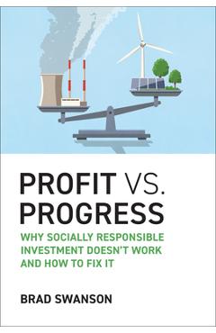 Coperta cărții 'Profit vs. Progress: Why Socially Responsible Investment Doesn't Work and How to Fix It - Brad Swanson'