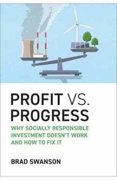 Profit vs. Progress: Why Socially Responsible Investment Doesn't Work and How to Fix It - Brad Swanson