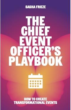 Coperta cărții 'The Chief Event Officer's Playbook: How to Create Transformational Events - Sasha Frieze'