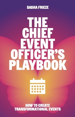 Coperta cărții 'The Chief Event Officer's Playbook: How to Create Transformational Events - Sasha Frieze'