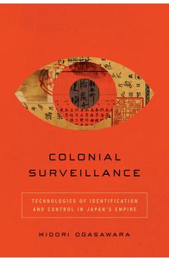 Coperta cărții 'Colonial Surveillance: Technologies of Identification and Control in Japan's Empire - Midori Ogasawara'