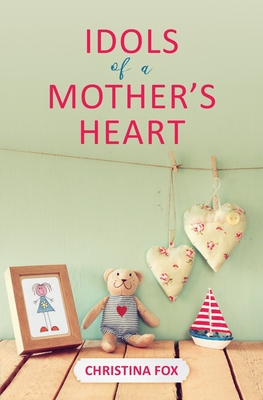 Idols of a Mother's Heart - Christina Fox
