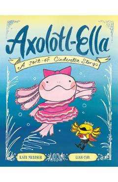 Coperta cărții 'Axolotl-Ella: A Sort-Of Cinderella Story - Kate Messner'