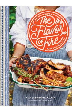 Coperta cărții 'The Flavor of Fire: Recipes for Grilling & Smoking with Southern Flair - Kelsey Barnard Clark'