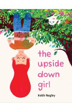 Coperta cărții 'The Upside Down Girl - Keith Negley'