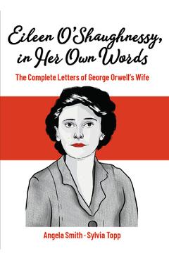 Poza produsului Eileen O'Shaughnessy, in Her Own Words: The Complete Letters of George Orwell's Wife - Angela Smith