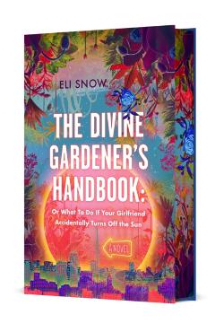 Coperta cărții 'The Divine Gardener's Handbook: Or What to Do If Your Girlfriend Accidentally Turns Off the Sun - Eli Snow'
