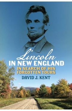 Poza produsului Lincoln in New England: In Search of His Forgotten Tours - David J. Kent