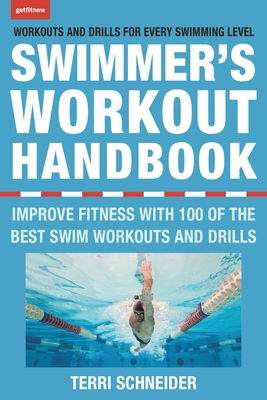 The Swimmer's Workout Handbook: Improve Fitness with 100 Swim Workouts and Drills - Terri Schneider