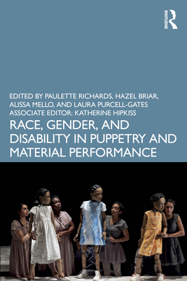 Race, Gender, and Disability in Puppetry and Material Performance - Paulette Richards