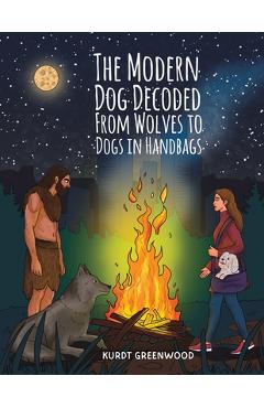 Poza produsului The Modern Dog Decoded: From Wolves to Dogs in Handbags - Kurdt Greenwood