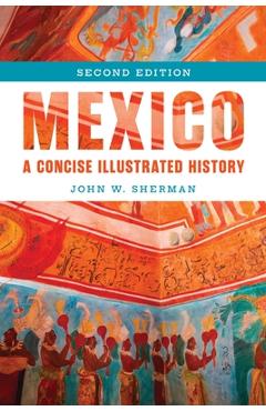 Coperta cărții 'Mexico: A Concise Illustrated History - John W. Sherman'