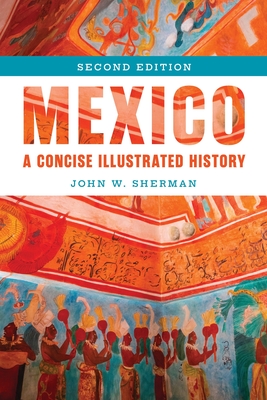 Coperta cărții 'Mexico: A Concise Illustrated History - John W. Sherman'
