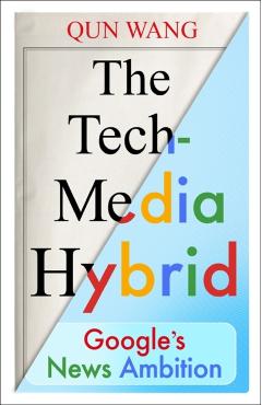 The Tech-Media Hybrid: Google's News Ambition - Qun Wang