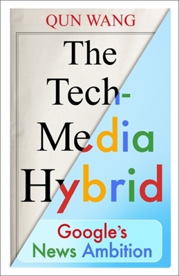 The Tech-Media Hybrid: Google's News Ambition - Qun Wang