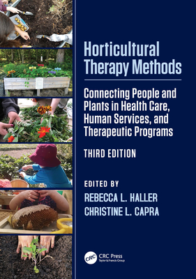 Horticultural Therapy Methods: Connecting People and Plants in Health Care, Human Services, and Therapeutic Programs - Rebecca L. Haller