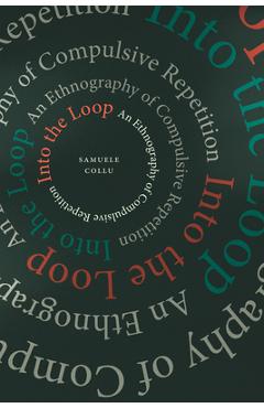 Coperta cărții 'Into the Loop: An Ethnography of Compulsive Repetition - Samuele Collu'