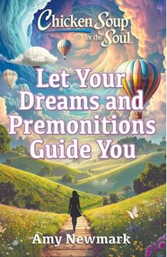 Coperta cărții 'Chicken Soup for the Soul: Let Your Dreams and Premonitions Guide You - Amy Newmark'