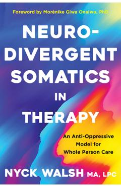 Coperta cărții 'Neurodivergent Somatics in Therapy: An Anti-Oppressive Model for Whole Person Care - Nyck Walsh'