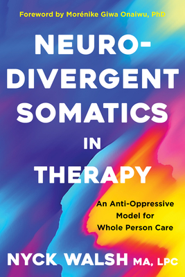 Coperta cărții 'Neurodivergent Somatics in Therapy: An Anti-Oppressive Model for Whole Person Care - Nyck Walsh'