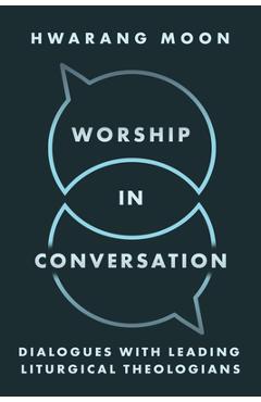 Coperta cărții 'Worship in Conversation: Dialogues with Leading Liturgical Theologians - Hwarang Moon'