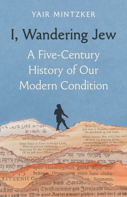 Coperta cărții 'I, Wandering Jew: A Five-Century History of Our Modern Condition - Yair Mintzker'