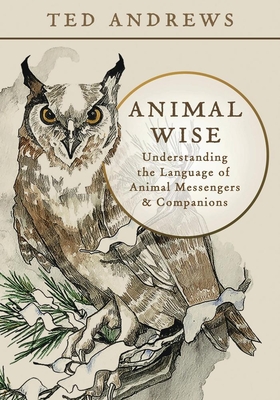 Coperta cărții 'Animal Wise: Understanding the Language of Animal Messengers & Companions - Ted Andrews'