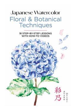Coperta cărții 'Japanese Watercolor: Floral & Botanical Techniques: 18 Step-By-Step Lessons with How-To Videos - Ayano Otani'