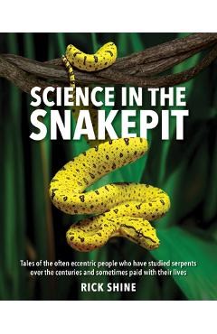 Coperta cărții 'Science in the Snakepit: Tales of the Often Eccentric People Who Have Studied Serpents Over the Centuries and Have'