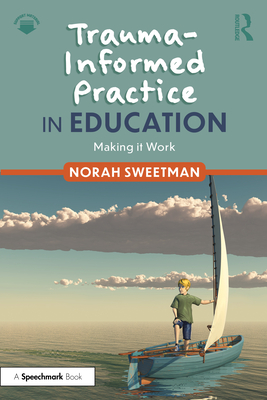 Trauma-Informed Practice in Education: Making It Work - Norah Sweetman