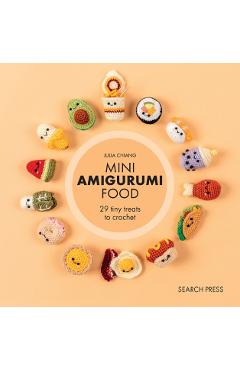 Mini Amigurumi Food: 29 Tiny Treats to Crochet - Julia Chiang