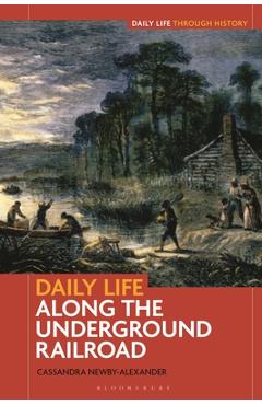 Coperta cărții 'Daily Life Along the Underground Railroad - Cassandra Newby-alexander'