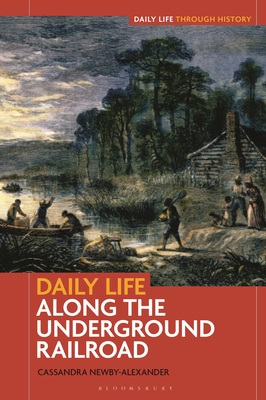 Coperta cărții 'Daily Life Along the Underground Railroad - Cassandra Newby-alexander'