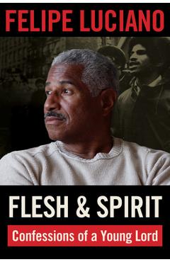 Coperta cărții 'Flesh and Spirit: Confessions of a Young Lord - Felipe Luciano'