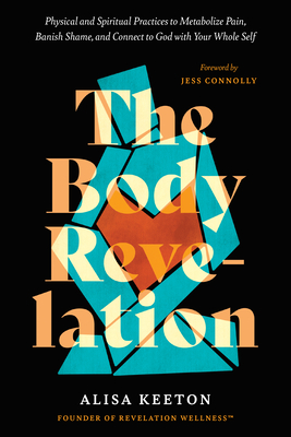 Coperta cărții 'The Body Revelation: Physical and Spiritual Practices to Metabolize Pain, Banish Shame, and Connect to God with Your'
