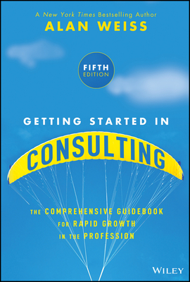 Coperta cărții 'Getting Started in Consulting: The Comprehensive Guidebook for Rapid Growth in the Profession - Alan Weiss'