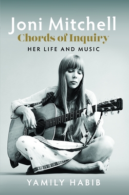 Joni Mitchell - Chords of Inquiry: Her Life and Music - Yamily Habib