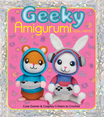 Coperta cărții 'Geeky Amigurumi: Cute Gamer and Cosplay Critters to Crochet - Ashli Hayes'
