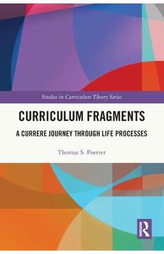 Coperta cărții 'Curriculum Fragments: A Currere Journey through Life Processes - Thomas S. Poetter'