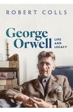 Poza produsului George Orwell: Life and Legacy - Robert Colls