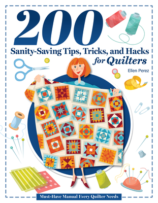 Coperta cărții '200 Tips, Tricks, and Hacks for Quilters: The Must-Have Manual Every Quilter Needs - Ellen Perez'