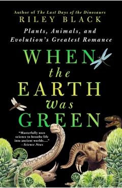 Coperta cărții 'When the Earth Was Green: Plants, Animals, and Evolution's Greatest Romance - Riley Black'