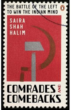 Poza produsului Comrades and Comebacks: The Battle of the Left to Win the Indian Mind - Saira Shah Halim