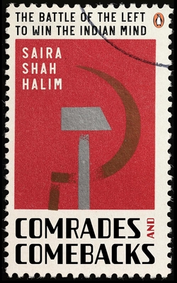 Comrades and Comebacks: The Battle of the Left to Win the Indian Mind - Saira Shah Halim