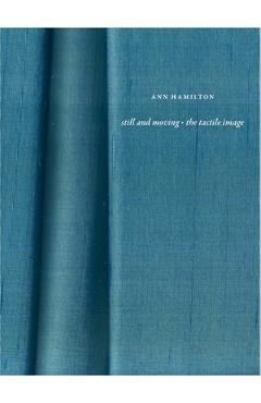 Poza produsului Ann Hamilton: Still and Moving - The Tactile Image - Barbara Tannenbaum