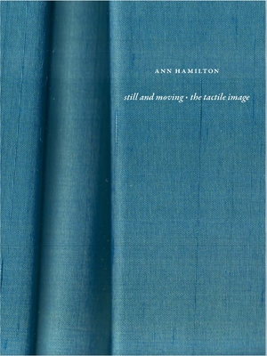 Ann Hamilton: Still and Moving - The Tactile Image - Barbara Tannenbaum