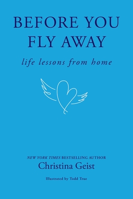 Coperta cărții 'Before You Fly Away: Life Lessons from Home - Christina Geist'