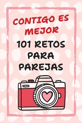 Coperta cărții 'Contigo Es Mejor 101 Retos para Parejas: Desafíos para Fortalecer el Amor y Salir de la Rutina - Camila Reyes'
