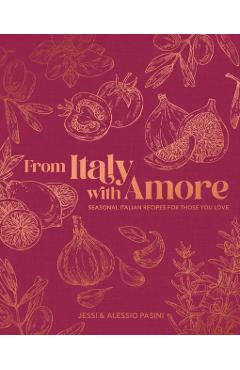 Coperta cărții 'From Italy with Amore: Seasonal Italian Recipes for Those You Love - Jessi Pasini'